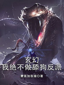 玄幻：我绝不做舔狗反派免费阅读_玄幻：我绝不做舔狗反派