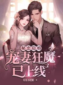 秘恋隐婚：宠妻狂魔已上线免费阅读_秘恋隐婚：宠妻狂魔已上线