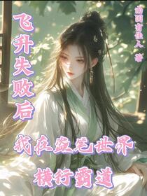 飞升失败后我在盗笔世界横行霸道免费阅读_飞升失败后我在盗笔世界横行霸道