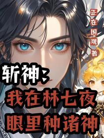 斩神：我在林七夜眼里种诸神免费阅读_斩神：我在林七夜眼里种诸神