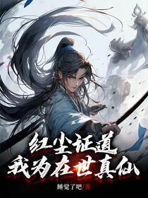红尘证道，我为在世真仙免费阅读_红尘证道，我为在世真仙