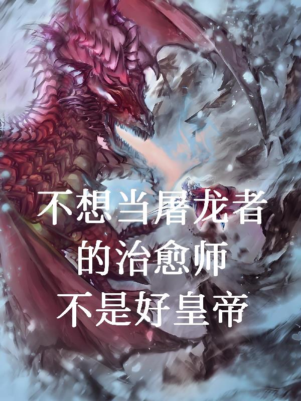 不想当屠龙者的治愈师不是好皇帝免费阅读_不想当屠龙者的治愈师不是好皇帝