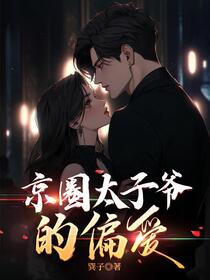 京圈太子爷的偏爱免费阅读_京圈太子爷的偏爱