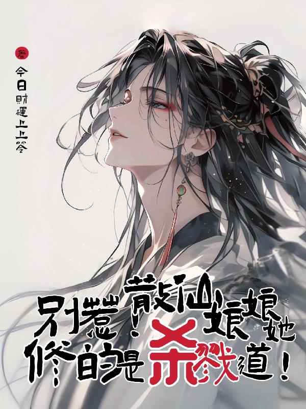 别惹！散仙娘娘她修的是杀戮道！免费阅读_别惹！散仙娘娘她修的是杀戮道！
