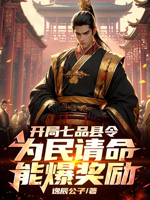 开局七品县令，为民请命能爆奖励免费阅读_开局七品县令，为民请命能爆奖励