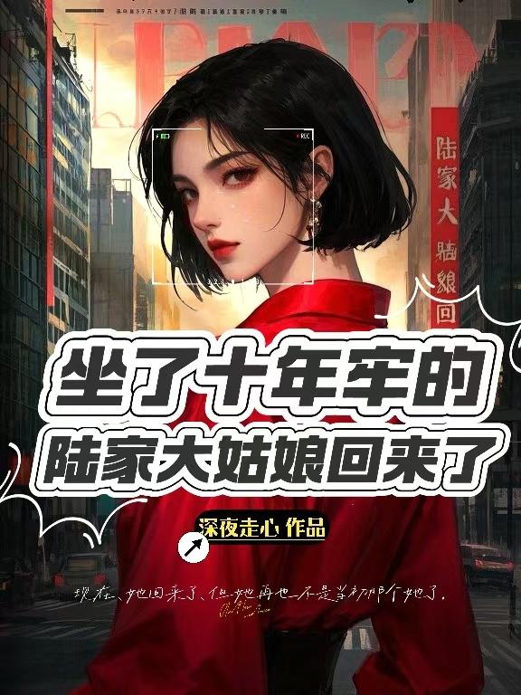 坐了10年牢的陆家大姑娘回来了免费阅读_坐了10年牢的陆家大姑娘回来了