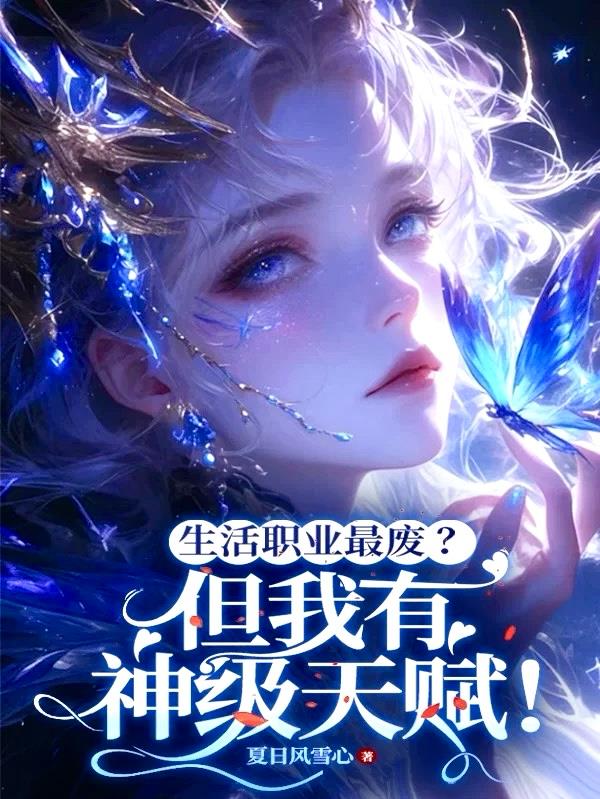 生活职业最废？但我有神级天赋！免费阅读_生活职业最废？但我有神级天赋！