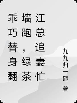 乖巧替身翻墙跑，绿茶江总追妻忙免费阅读_乖巧替身翻墙跑，绿茶江总追妻忙