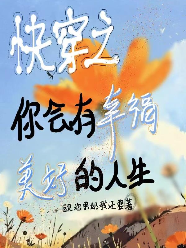 快穿之你会有幸福美好的人生免费阅读_快穿之你会有幸福美好的人生