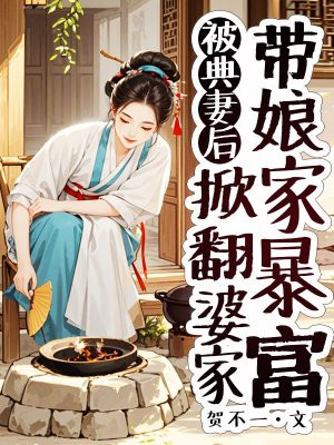 被典妻后，掀翻婆家带娘家暴富免费阅读_被典妻后，掀翻婆家带娘家暴富