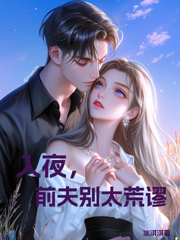 入夜，前夫别太荒谬免费阅读_入夜，前夫别太荒谬