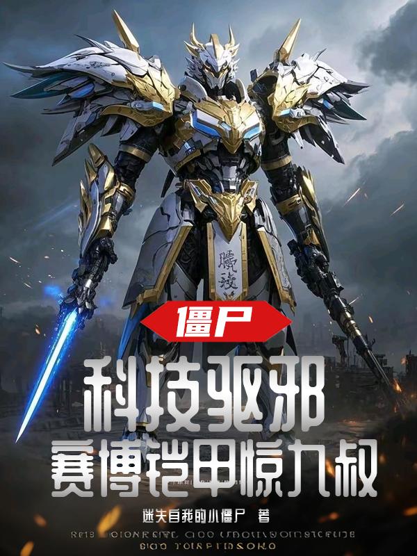 僵尸：科技驱邪，赛博铠甲惊九叔免费阅读_僵尸：科技驱邪，赛博铠甲惊九叔