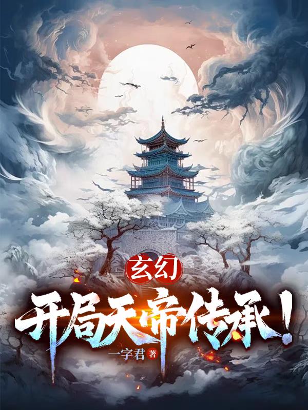 玄幻：开局天帝传承！免费阅读_玄幻：开局天帝传承！