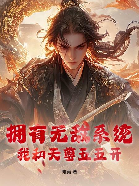拥有无敌系统，我和天尊五五开免费阅读_拥有无敌系统，我和天尊五五开