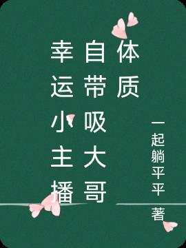 幸运小主播自带吸大哥体质免费阅读_幸运小主播自带吸大哥体质