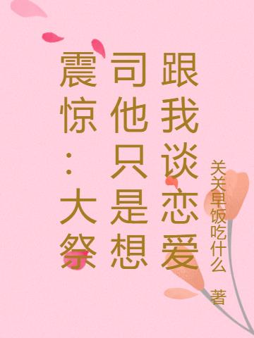 震惊：大祭司他只是想跟我谈恋爱免费阅读_震惊：大祭司他只是想跟我谈恋爱