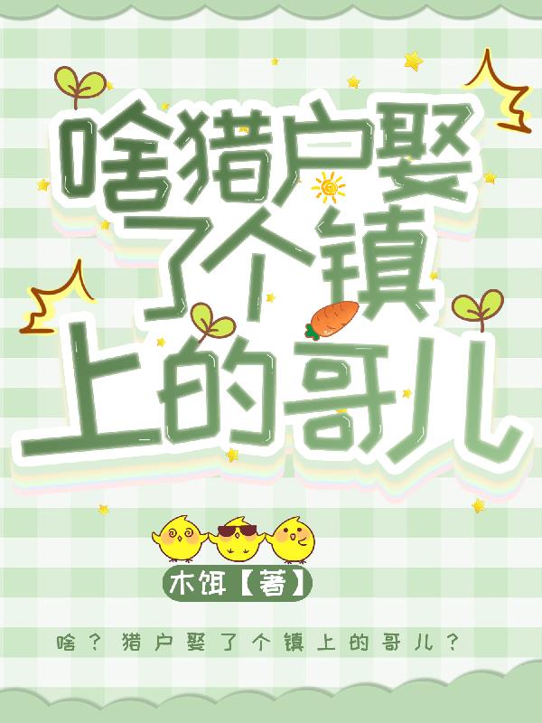 啥？猎户娶了个镇上的哥儿？免费阅读_啥？猎户娶了个镇上的哥儿？