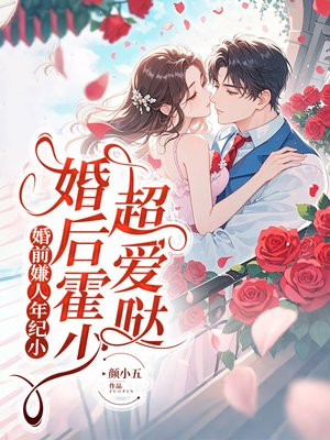 婚前嫌人年纪小，婚后霍少超爱哒免费阅读_婚前嫌人年纪小，婚后霍少超爱哒