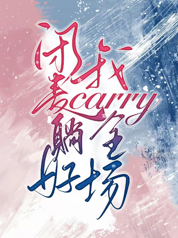 闭麦躺好，我carry全场免费阅读_闭麦躺好，我carry全场