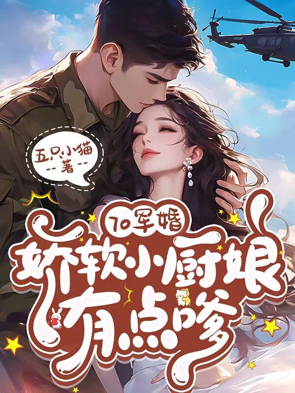 70军婚，娇软小厨娘有点嗲免费阅读_70军婚，娇软小厨娘有点嗲