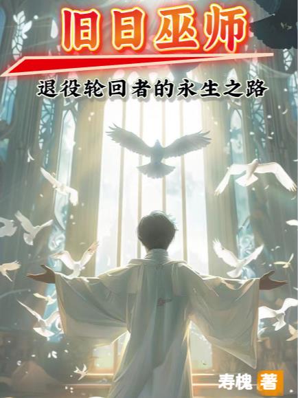旧日巫师：退役轮回者的永生之路免费阅读_旧日巫师：退役轮回者的永生之路