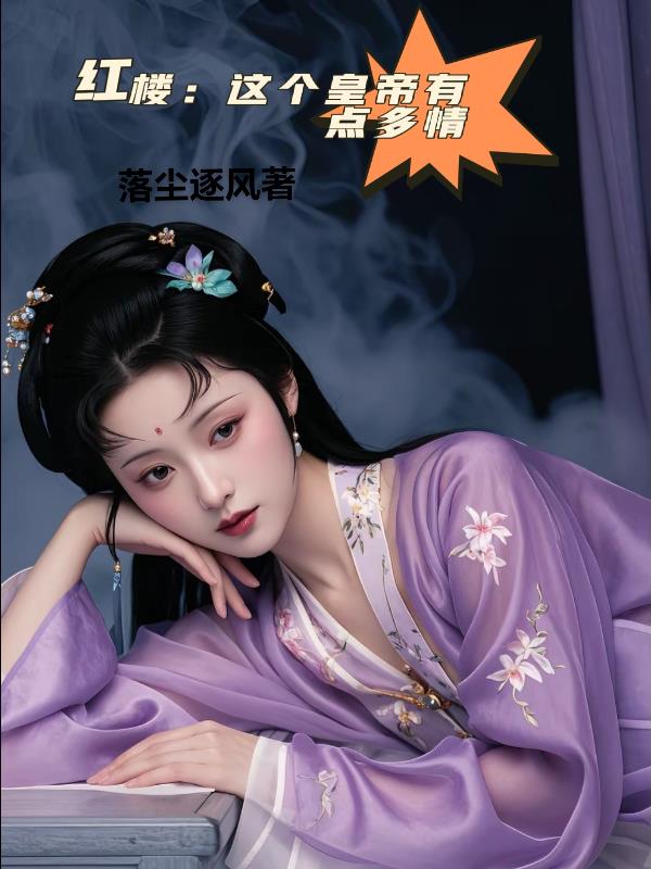 红楼：这个皇帝有点多情免费阅读_红楼：这个皇帝有点多情