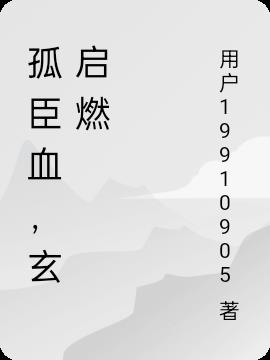 孤臣血，玄启燃免费阅读_孤臣血，玄启燃
