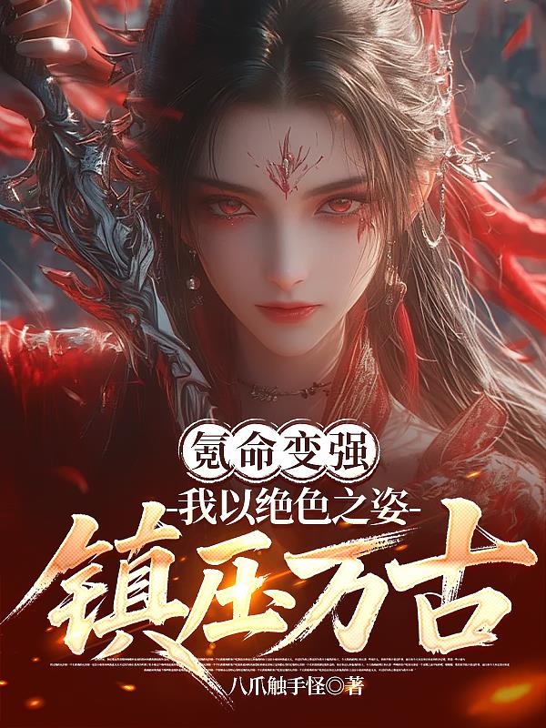 氪命变强，我以绝色之姿镇压万古免费阅读_氪命变强，我以绝色之姿镇压万古