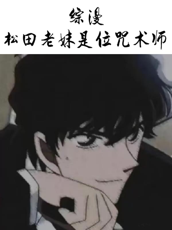 综漫：松田老妹是位咒术师免费阅读_综漫：松田老妹是位咒术师