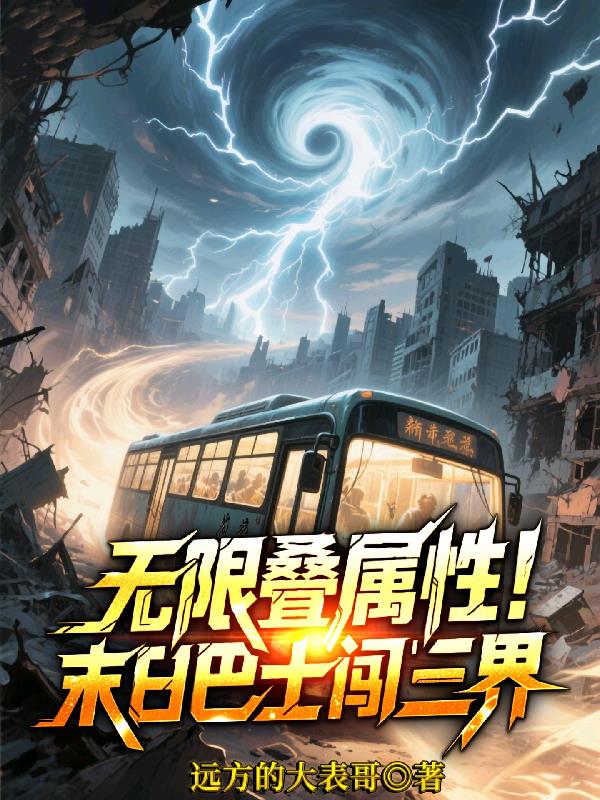 无限叠属性！末日巴士闯三界免费阅读_无限叠属性！末日巴士闯三界