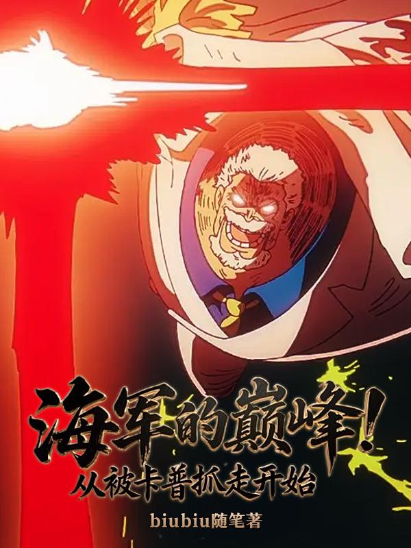 海军的巅峰！从被卡普抓走开始免费阅读_海军的巅峰！从被卡普抓走开始