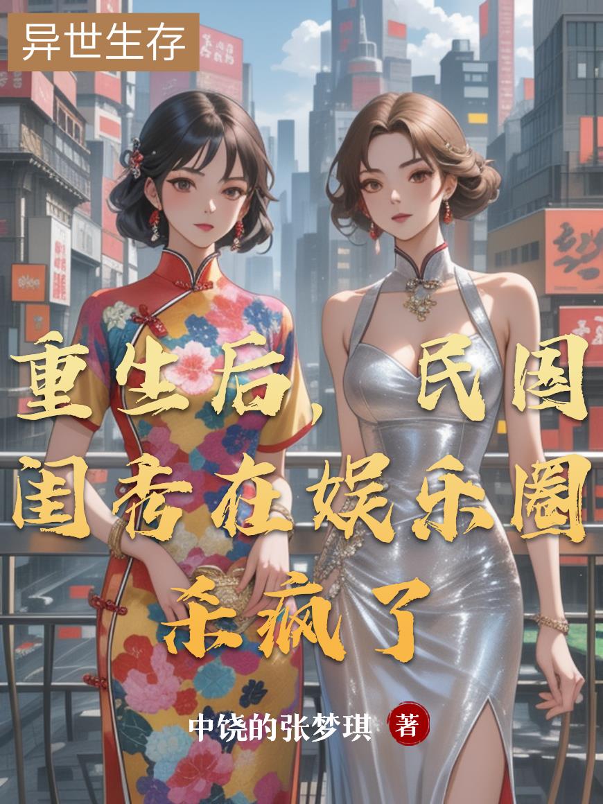 重生后，民国闺秀在娱乐圈杀疯了免费阅读_重生后，民国闺秀在娱乐圈杀疯了