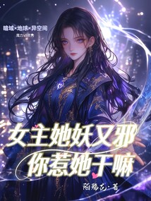 女主她妖又邪你惹她干嘛免费阅读_女主她妖又邪你惹她干嘛