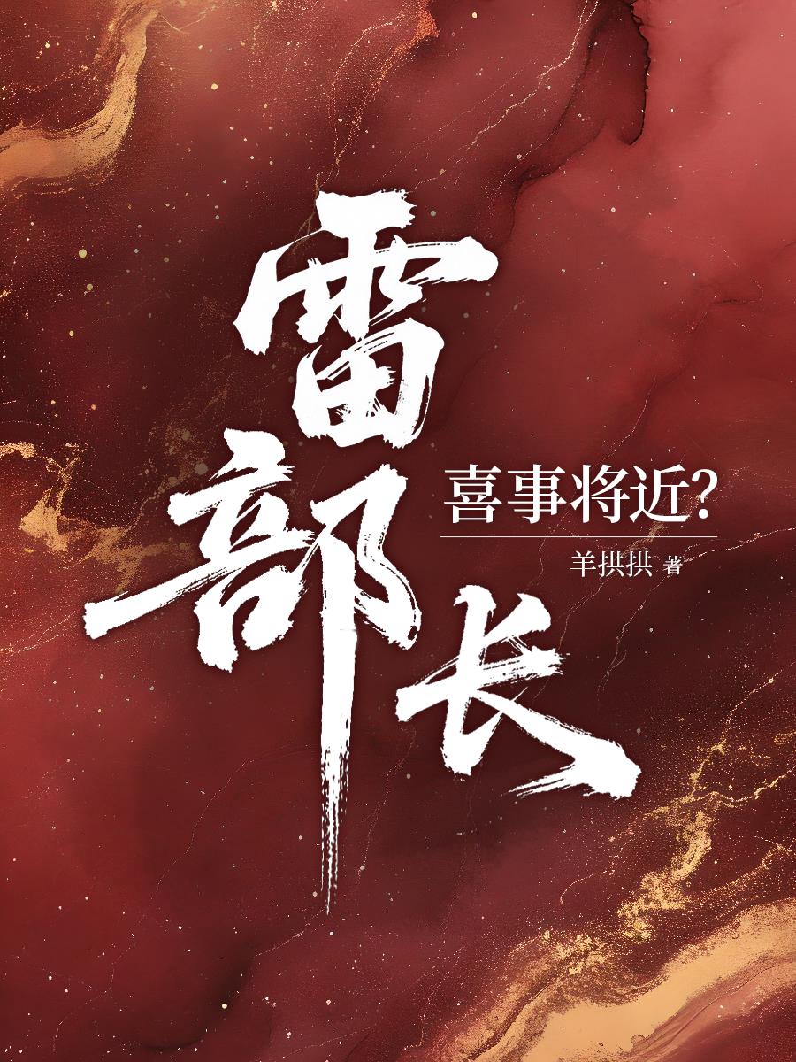 雷部长，喜事将近？免费阅读_雷部长，喜事将近？