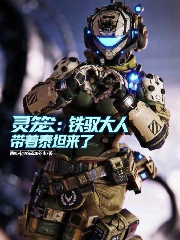 灵笼：铁驭大人带着泰坦来了！免费阅读_灵笼：铁驭大人带着泰坦来了！