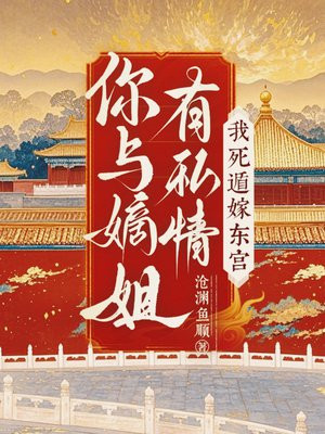 你与嫡姐有私情，我死遁嫁东宫！免费阅读_你与嫡姐有私情，我死遁嫁东宫！