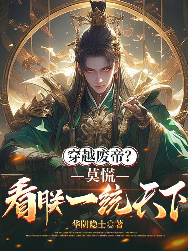 穿成废帝？莫慌，看朕一统天下！免费阅读_穿成废帝？莫慌，看朕一统天下！