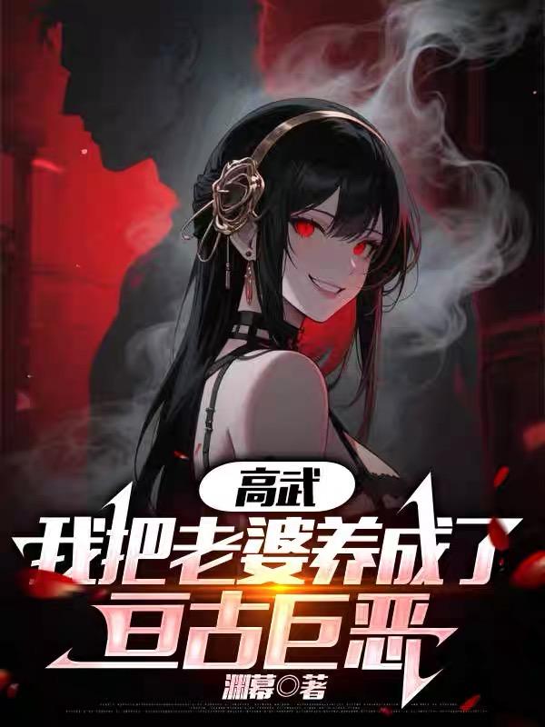 高武：我把老婆养成了亘古巨恶免费阅读_高武：我把老婆养成了亘古巨恶