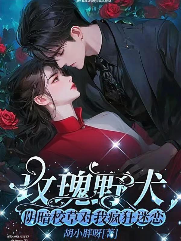 玫瑰野犬，阴暗校草对我疯狂迷恋免费阅读_玫瑰野犬，阴暗校草对我疯狂迷恋
