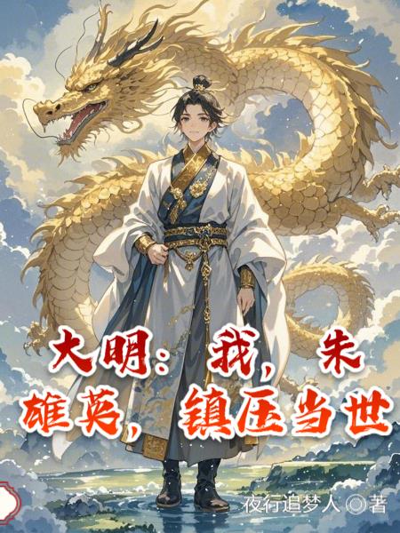 大明：我，朱雄英，镇压当世免费阅读_大明：我，朱雄英，镇压当世