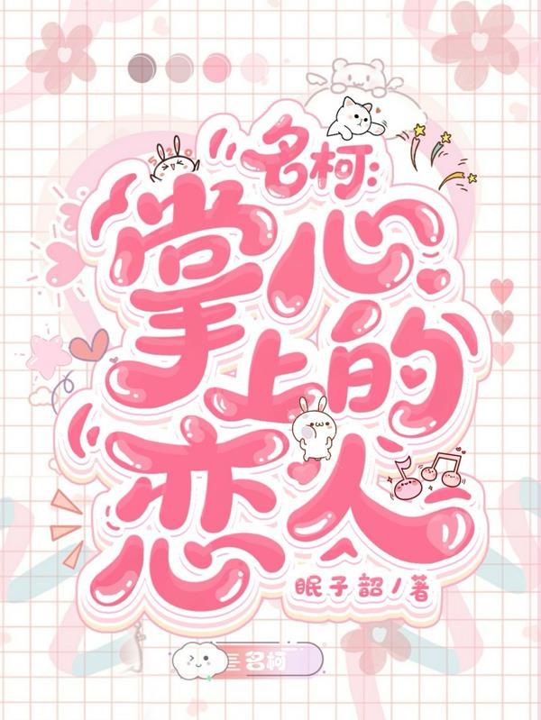 名柯：掌心上的恋人免费阅读_名柯：掌心上的恋人