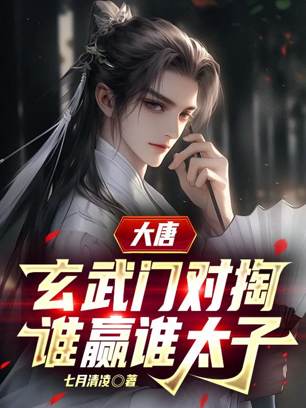大唐：玄武门对掏，谁赢谁太子免费阅读_大唐：玄武门对掏，谁赢谁太子