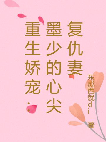 重生娇宠：墨少的心尖复仇妻免费阅读_重生娇宠：墨少的心尖复仇妻