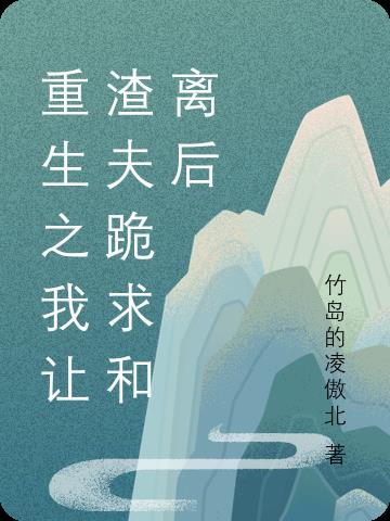 重生之我让渣夫跪求和离后免费阅读_重生之我让渣夫跪求和离后