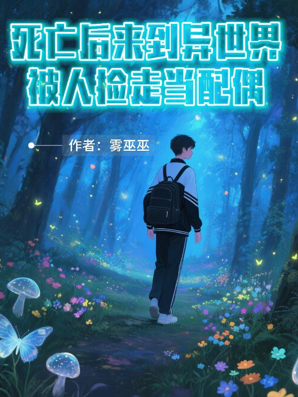 死亡后来到异世界被人捡走当配偶免费阅读_死亡后来到异世界被人捡走当配偶