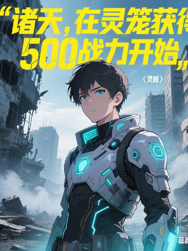 诸天，在灵笼获得500战力开始免费阅读_诸天，在灵笼获得500战力开始