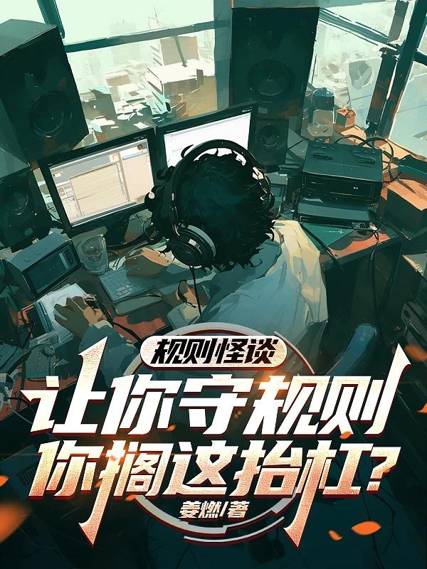 规则怪谈：让你守规则你搁这抬杠免费阅读_规则怪谈：让你守规则你搁这抬杠