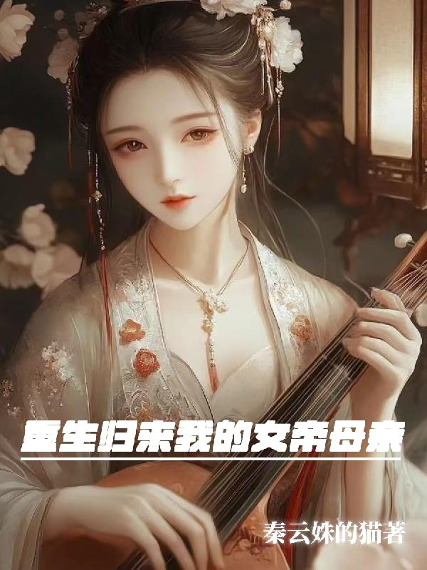 重生归来，我的女帝母亲免费阅读_重生归来，我的女帝母亲