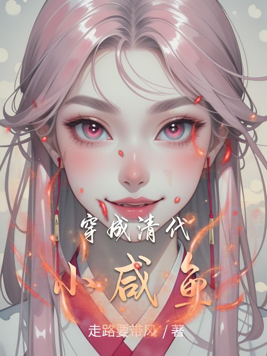 穿成清代小咸鱼免费阅读_穿成清代小咸鱼